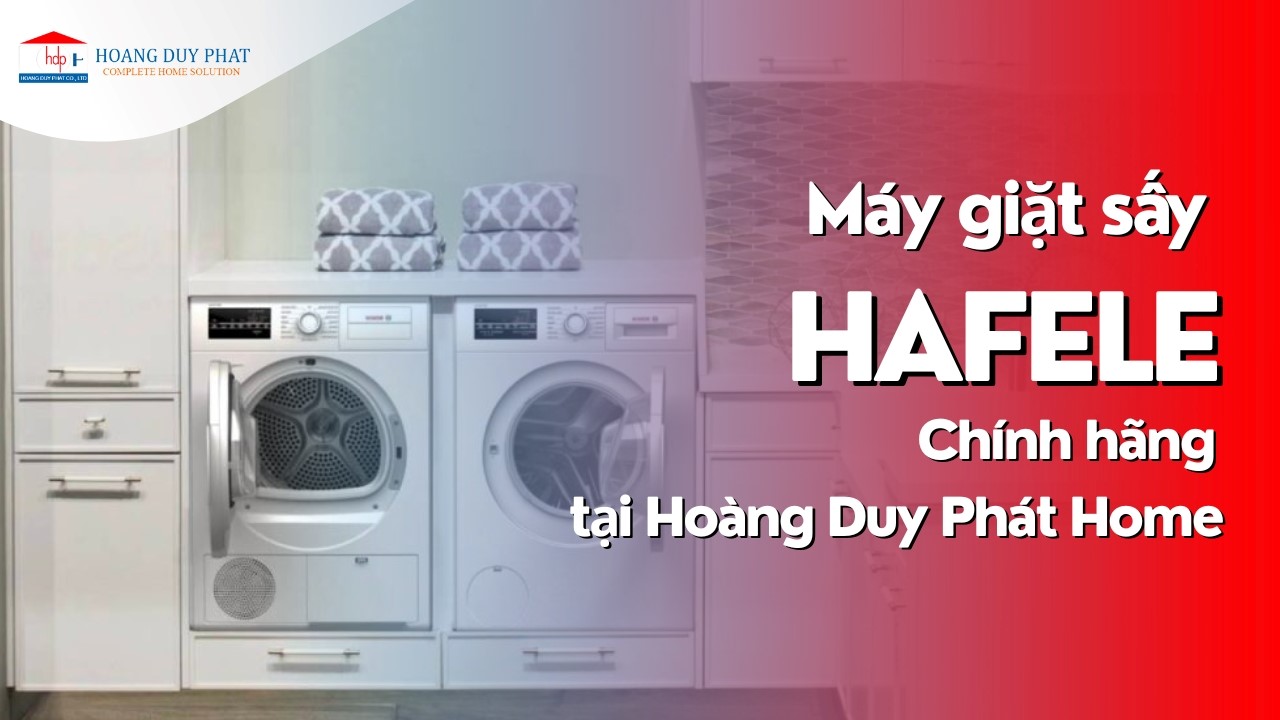 Máy giặt sấy Hafele chính hãng, giá tốt Hoàng Duy Phát Home