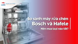 so-sanh-may-rua-chen-bosch-va-hafele