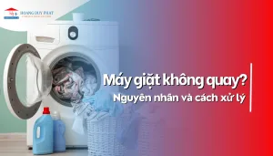10 Nguyên nhân máy giặt không quay và cách sửa nhanh gọn