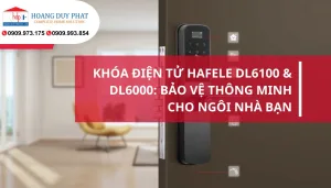 Khóa Điện Tử Hafele DL6100 và DL6000 Bảo Vệ Thông Minh Cho Ngôi Nhà Bạn