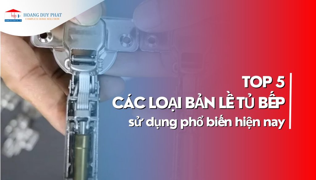 Top 5 các loại bản lề tủ bếp sử dụng phổ biến hiện nay