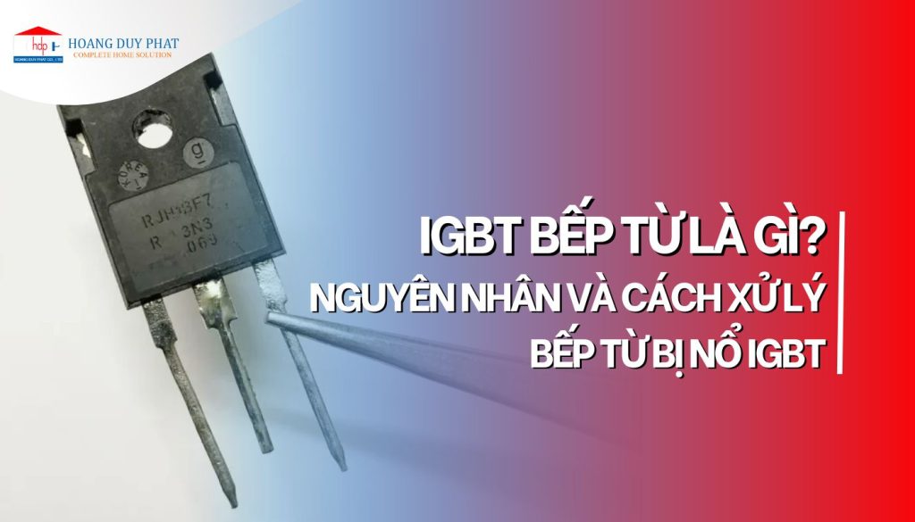 IGBT bếp từ là gì? Nguyên nhân và cách khắc phục bếp từ nổ IGBT