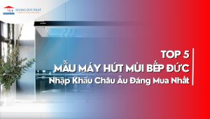 Mẫu Máy Hút Mùi Bếp Của Đức Nhập Khẩu Châu Âu giá tốt nhất