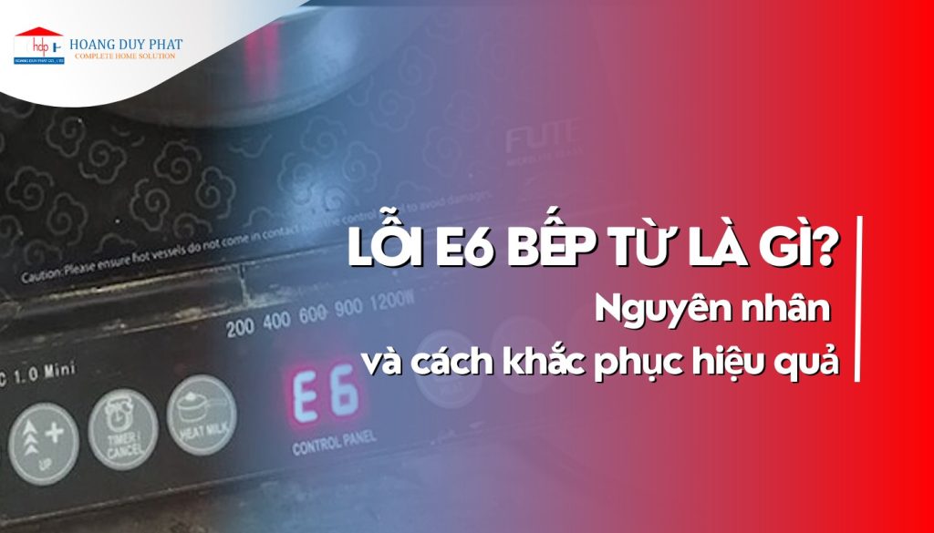 Lỗi E6 bếp từ là gì? Nguyên nhân và cách khắc phục hiệu quả