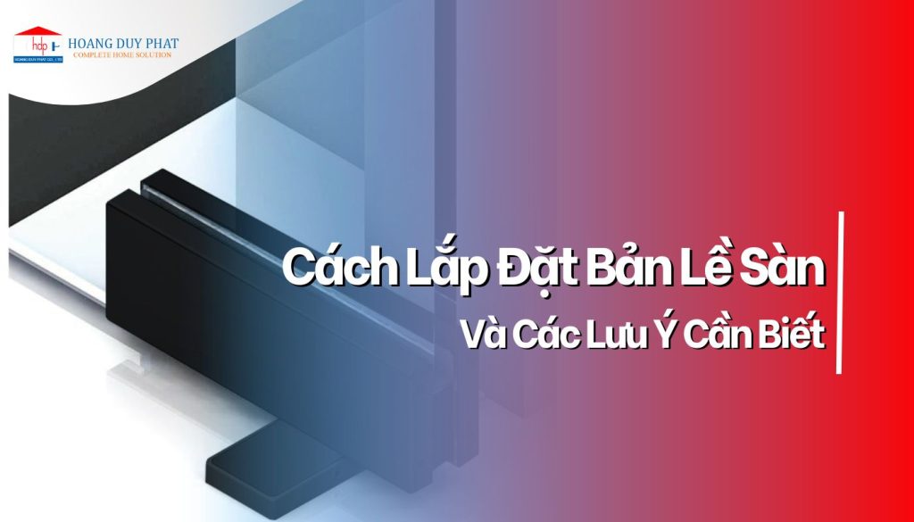 Hướng dẫn cách lắp đặt bản lề sàn cho cửa kính