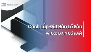 Hướng dẫn cách lắp đặt bản lề sàn cho cửa kính