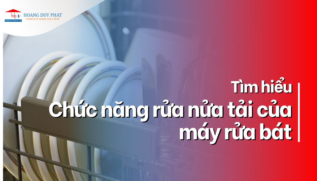 Chế độ rửa nửa tải của máy rửa chén là gì? Có tốt không