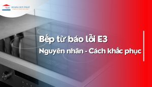 Lỗi e3 trong bếp từ: Nguyên nhân và cách xử lý