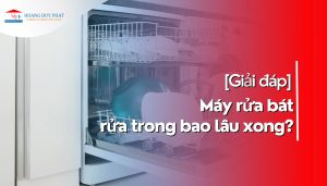 máy rửa bát rửa trong bao lâu