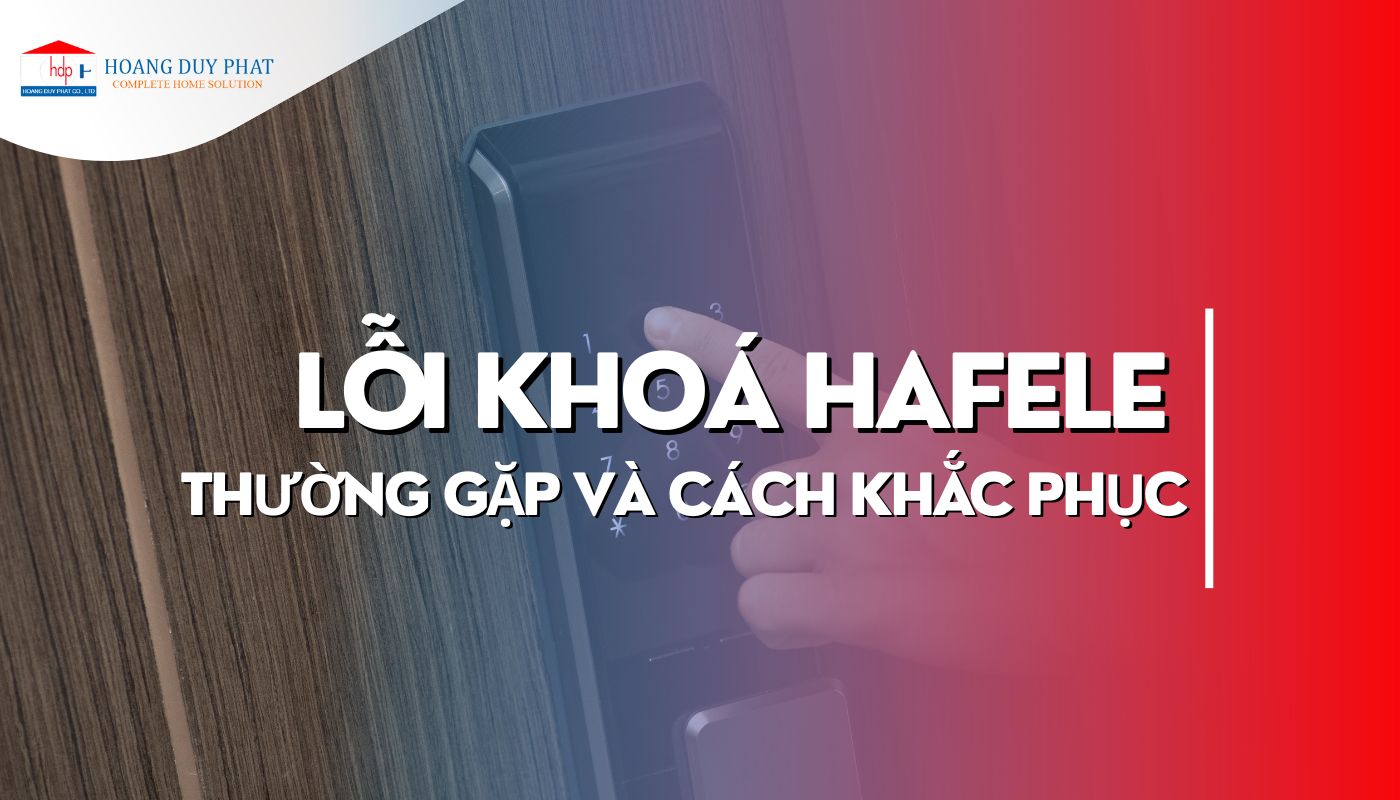 Những lỗi thường gặp trên khóa cửa Hafele và cách xử lý