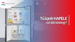 Tủ lạnh Hafele có tốt không? Có nên mua tủ lạnh Hafele?