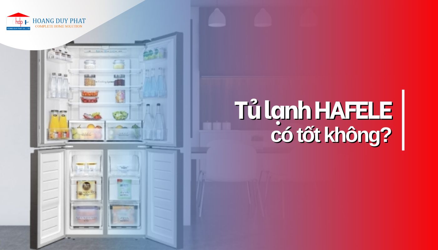 Tủ lạnh Hafele có tốt không? Có nên mua tủ lạnh Hafele?