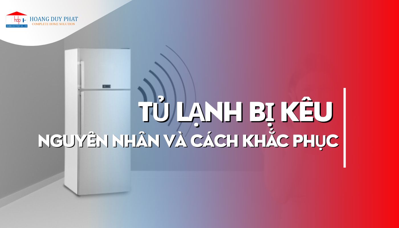Lốc tủ lạnh kêu to - Nguyên nhân, cách khắc phục và phòng ngừa hiệu quả