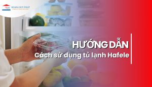 sử dụng tủ lạnh hafele
