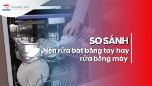 Rửa bát bằng tay và rửa bằng máy sạch và tiết kiệm hơn?