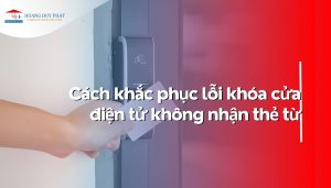 Cách khắc phục lỗi khóa cửa điện tử không nhận thẻ từ